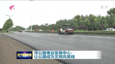 济宁市公路事业发展中心：让公路成为文明风景线-1.jpg
