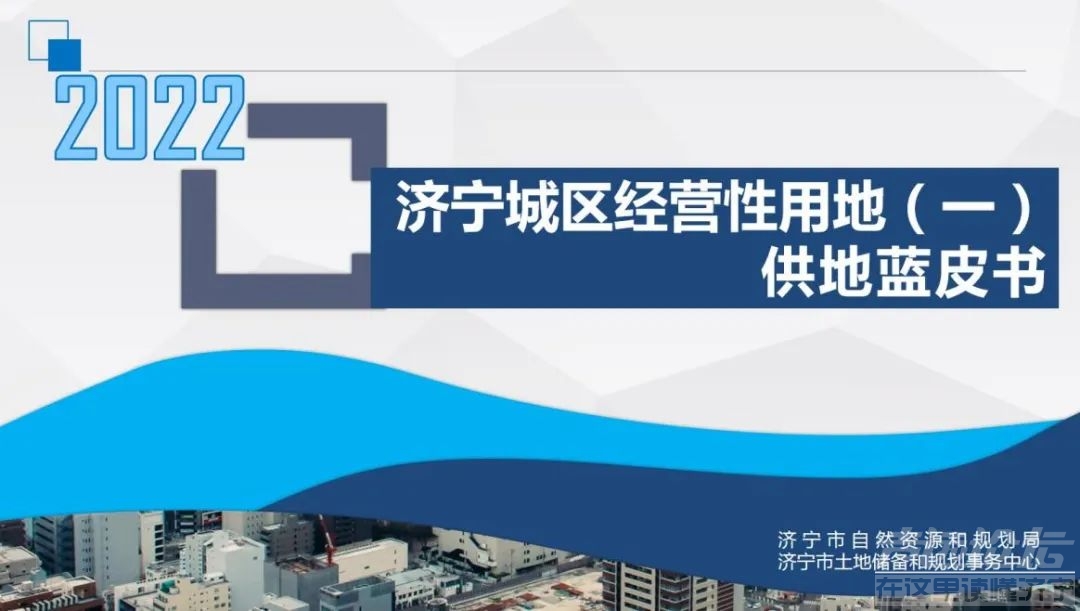 2022年济宁城区经营性用地(一)供地蓝皮书发布 涉及24宗土地-1.jpg