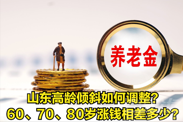 山东养老金调整在即，高龄倾斜如何调整？60、70、80岁涨钱差多少-1.jpg